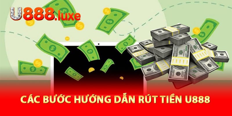 Các bước hướng dẫn rút tiền U888