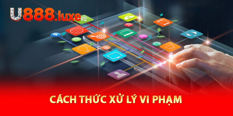 Cách thức xử lý vi phạm điều khoản sử dụng U888