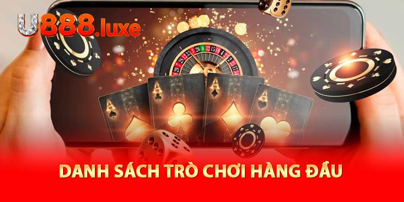 Danh sách trò chơi hàng đầu tại Casino U888