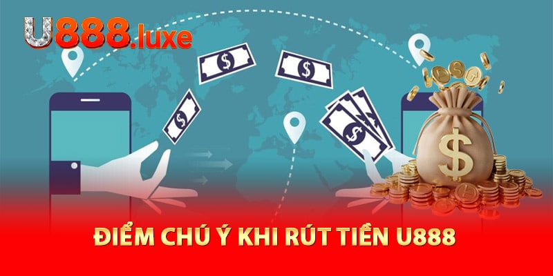 Điểm chú ý khi rút tiền U888