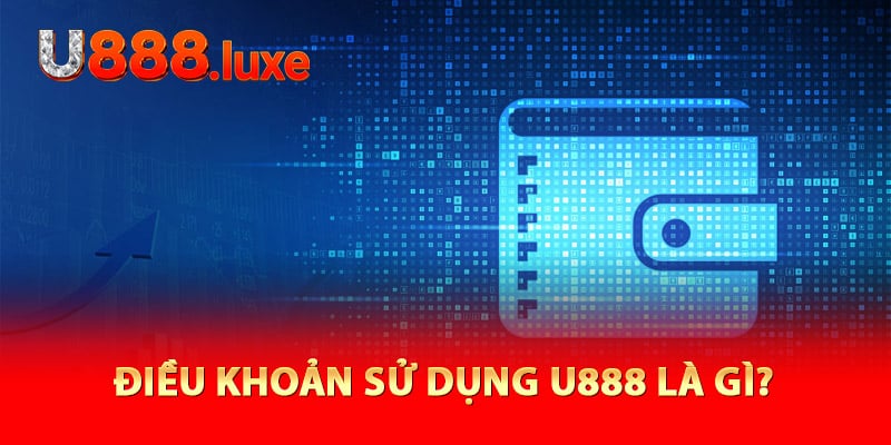 Điều khoản sử dụng U888 là gì?