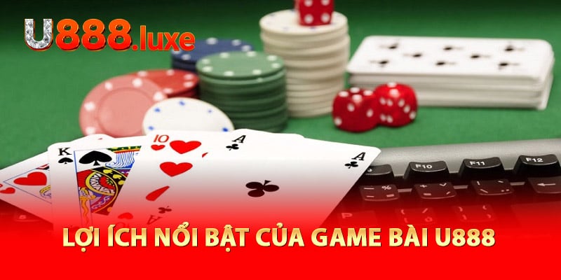 Lợi ích nổi bật của game bài U888