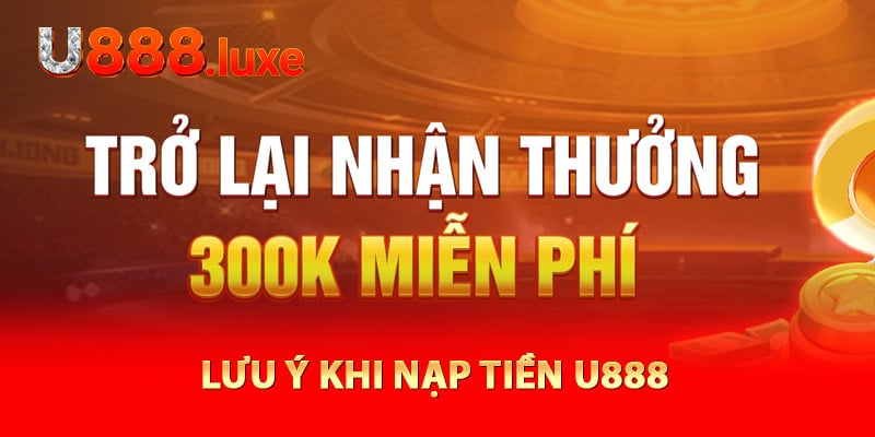 Lưu ý khi nạp tiền U888